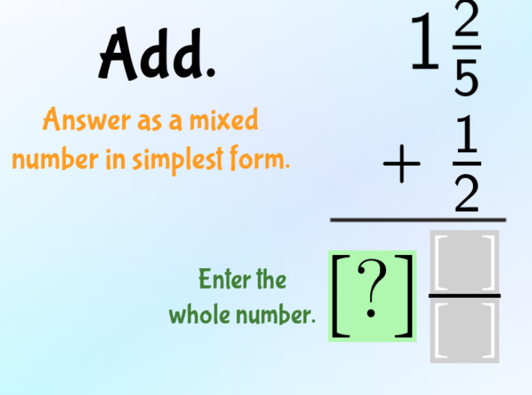 Add. 
Answer as a mixed 
number in simplest form. 
Enter the 
whole numbe
beginarrayr 1 2/5  + 1/2  hline [2]frac endarray