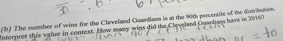 The number of wins for the Cleveland Guardians is at the 90th percentile of the distribution. 
Interpret this value in context. How many wins did the Cleveland Guardians have in 2016?