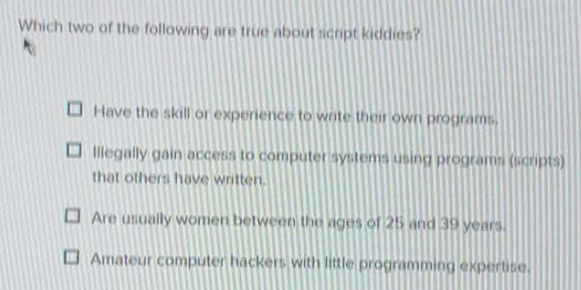 Solved: Which two of the following are true about script kiddies? Have ...