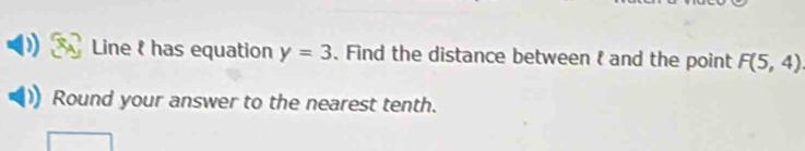 Line has equation y=3. Find the distance between l and the point F(5,4)
Round your answer to the nearest tenth.