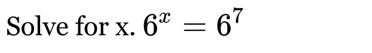 Solve for x. 6^x=6^7