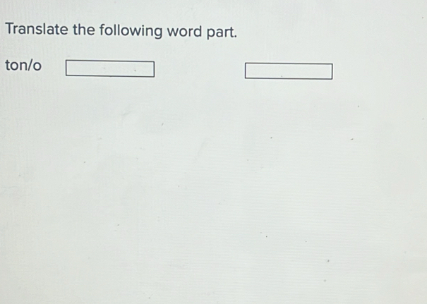 Translate the following word part. 
ton/o