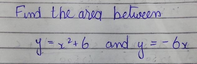 Find the area between
y=x^2+6   and  y=-6 x