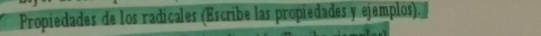 Propiedades de los radicales (Escribe las propiedades y ejemplos).