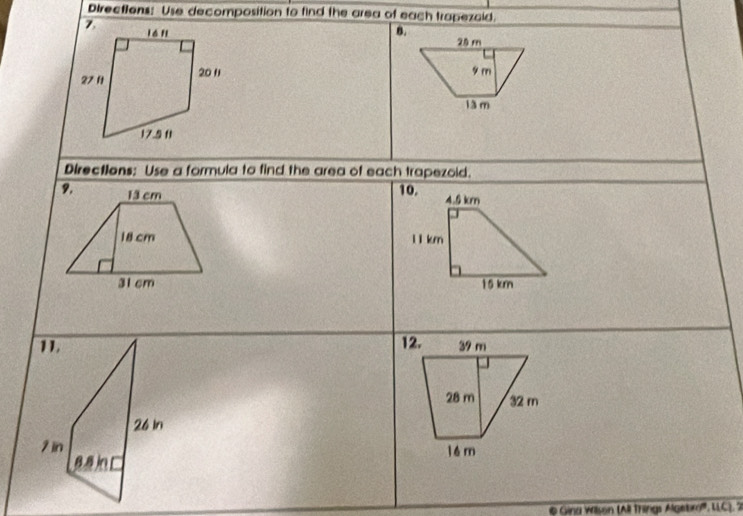 Directions: Use decomposition to find the area of each trapezoid. 
B. 24 m
9m
13 m
Directions: Use a formula to find the area of each trapezoid.
9. 13 cm
10. 4.5 km
18cm l1 km
31 cm 15 km
11. 12. 39 m
28 m 32 m
26 In
1 in lé m 
8a □ 
Gina Wilson (All Things Algebro'', LLC). 2