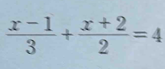  (x-1)/3 + (x+2)/2 =4