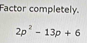 Factor completely.
2p^2-13p+6