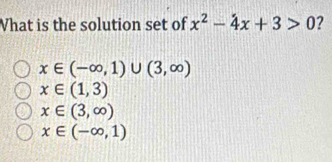 What is the solution set of x^2-4x+3>0 2
x∈ (-∈fty ,1)∪ (3,∈fty )
x∈ (1,3)
x∈ (3,∈fty )
x∈ (-∈fty ,1)