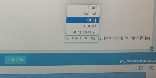×
a +
sessment Technology Test #2 of 10 
2
What color is the Grinch? Select One
Select One
green
blue
yellow
pink