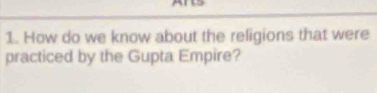 How do we know about the religions that were 
practiced by the Gupta Empire?