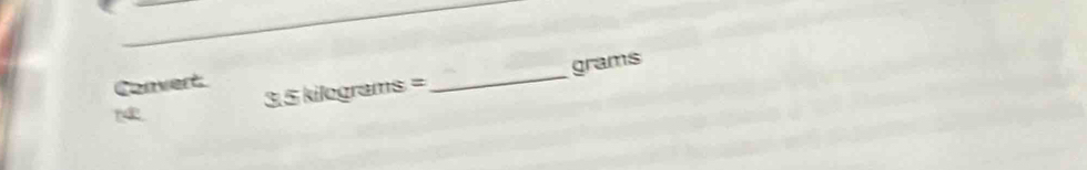 grams 
Convert
3.5kilog rams=
_