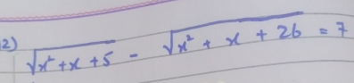 sqrt(x^2+x+5)-sqrt(x^2+x+26)=7