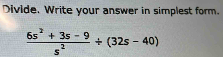 Divide. Write your answer in simplest form.
 (6s^2+3s-9)/s^2 / (32s-40)