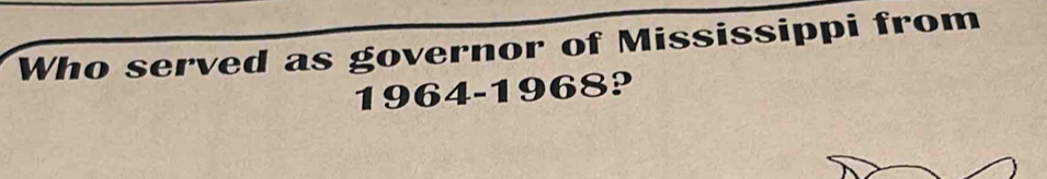 Who served as governor of Mississippi from 
1964-1968?