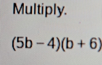 Multiply.
(5b-4)(b+6)