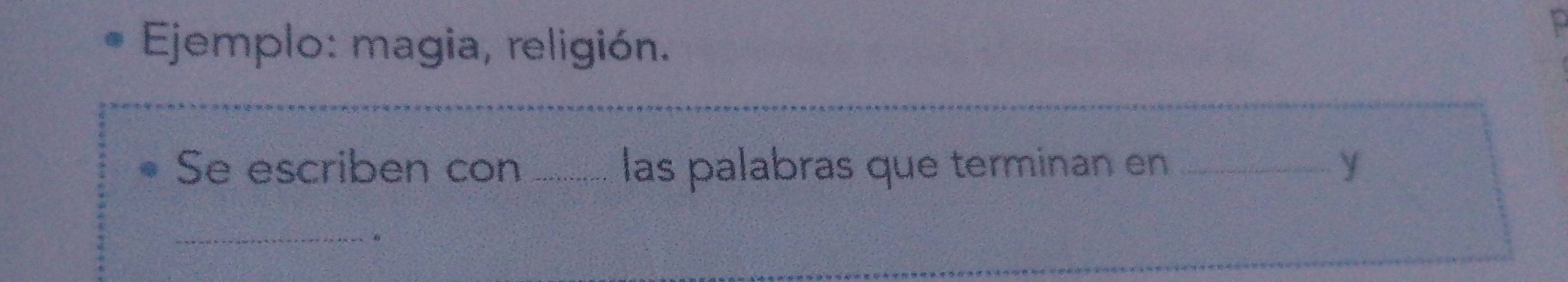 Ejemplo: magia, religión. 
Se escriben con ... las palabras que terminan en _y 
_ 
。