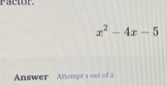 factor.
x^2-4x-5
Answer Attempt 1 out of 2