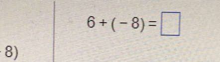 6+(-8)=□
8)