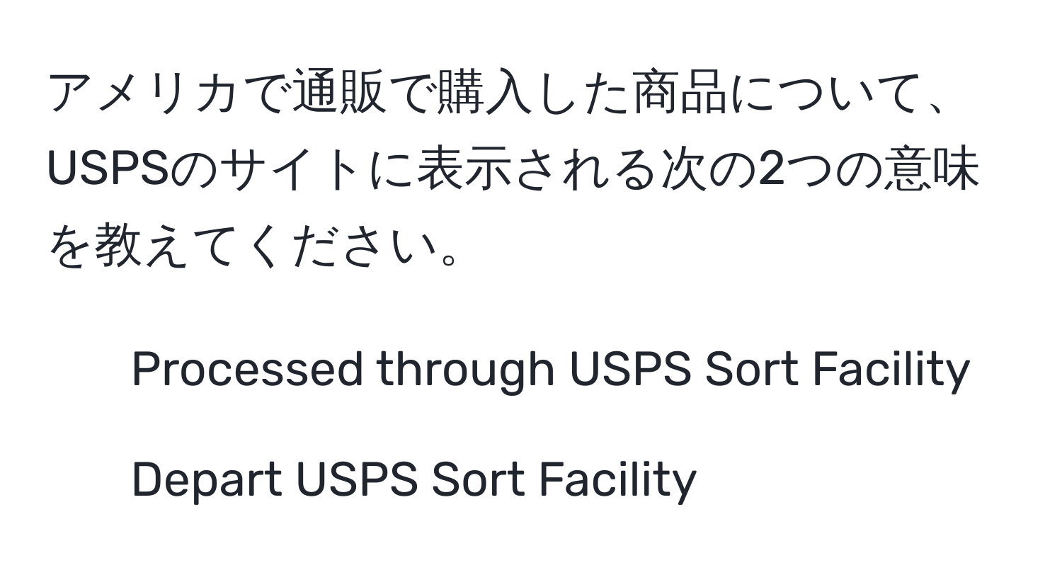 アメリカで通販で購入した商品について、USPSのサイトに表示される次の2つの意味を教えてください。  
1. Processed through USPS Sort Facility  
2. Depart USPS Sort Facility