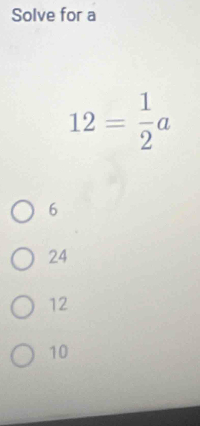 Solve for a
12= 1/2 a
6
24
12
10