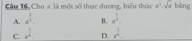 Cho # là một số thực dương, biểu thức a^(frac )3· sqrt(a) bằng
A. a^(frac 2)5. a^(frac 1)3. 
B.
C. a^(frac 5)6. a^(frac 1)6. 
D.