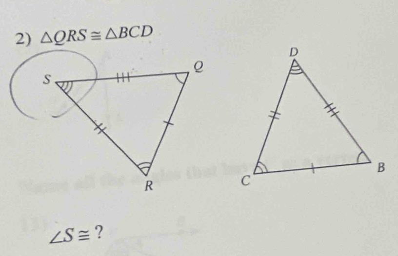 △ QRS≌ △ BCD
∠ S≌ ?