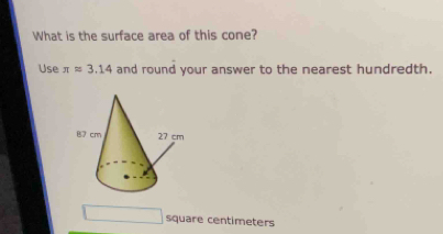 What is the surface area of this cone? 
Use π approx 3.14 and round your answer to the nearest hundredth.
square centimeters