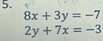 8x+3y=-7
2y+7x=-3