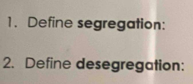 Define segregation: 
2. Define desegregation: