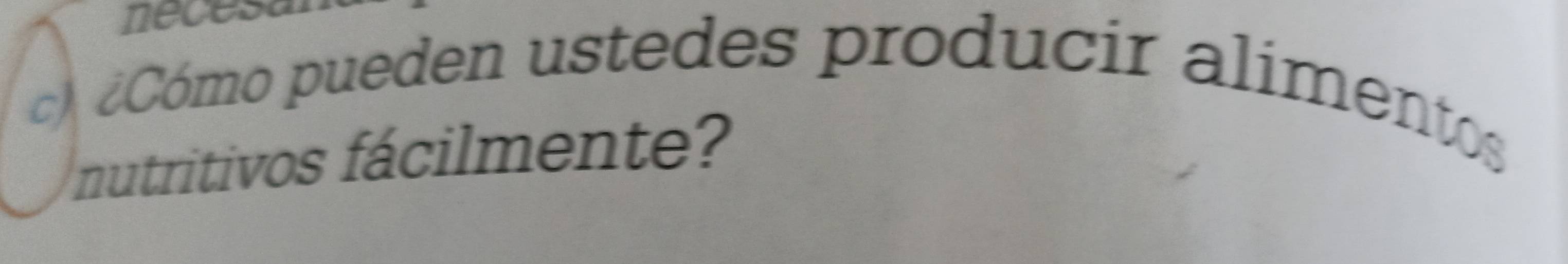 necesa 
¿Cómo pueden ustedes producir alimentos 
nutritivos fácilmente?