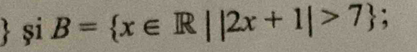  și B= x∈ R||2x+1|>7;