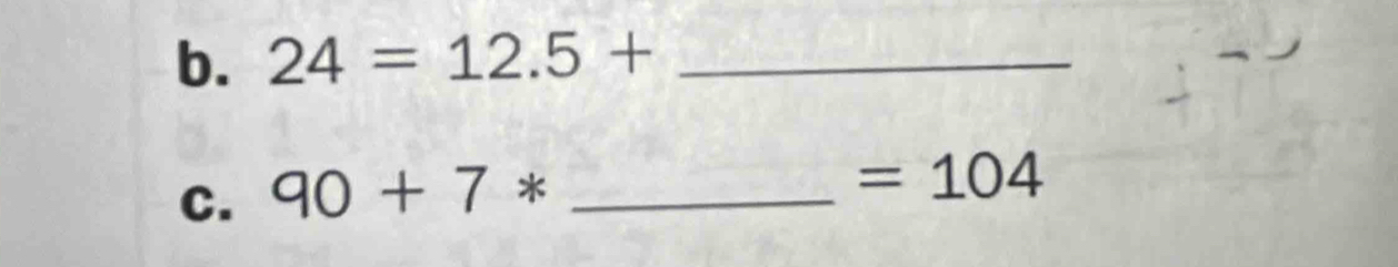 24=12.5+ _ 
C. 90+7* _ 
=104