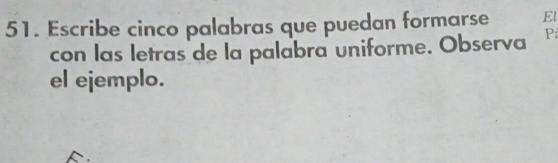 Escribe cinco palabras que puedan formarse 
El 
con las letras de la palabra uniforme. Observa P 
el ejemplo. 
.