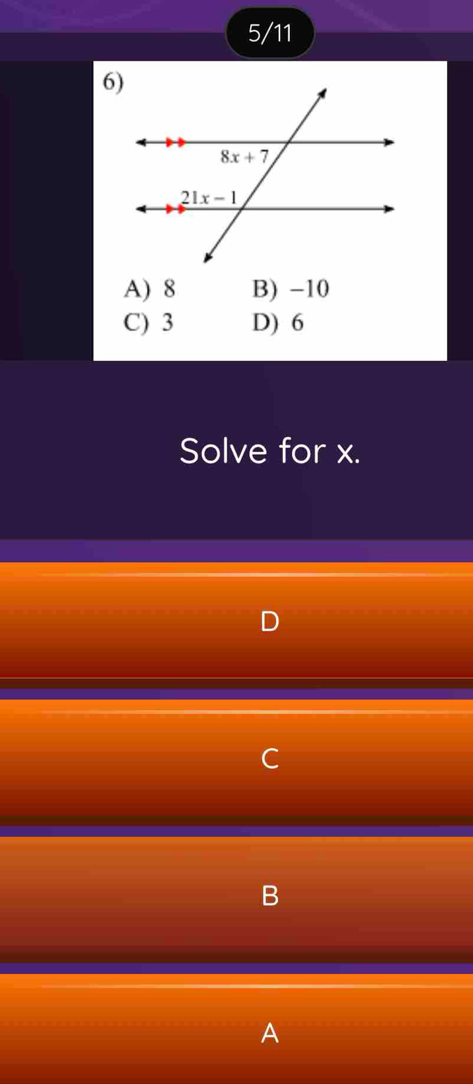 5/11
6)
A) 8 B) -10
C) 3 D) 6
Solve for x.
B