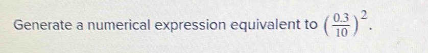 Generate a numerical expression equivalent to ( (0.3)/10 )^2.