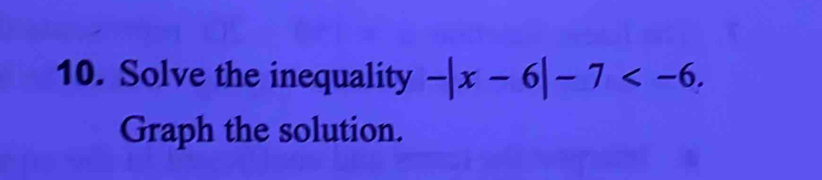 Solve the inequality -|x-6|-7 . 
Graph the solution.