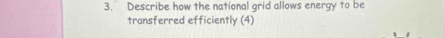 Describe how the national grid allows energy to be 
transferred efficiently (4)