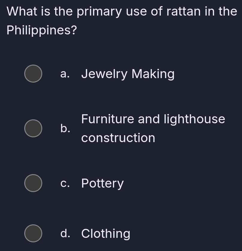 What is the primary use of rattan in the
Philippines?
a. Jewelry Making
Furniture and lighthouse
b.
construction
c. Pottery
d. Clothing