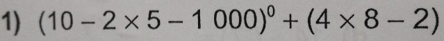 (10-2* 5-1000)^0+(4* 8-2)