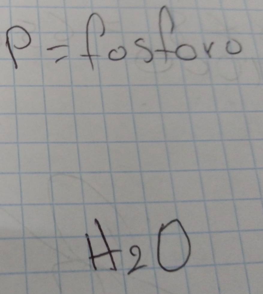 P=fosforo
H_2O