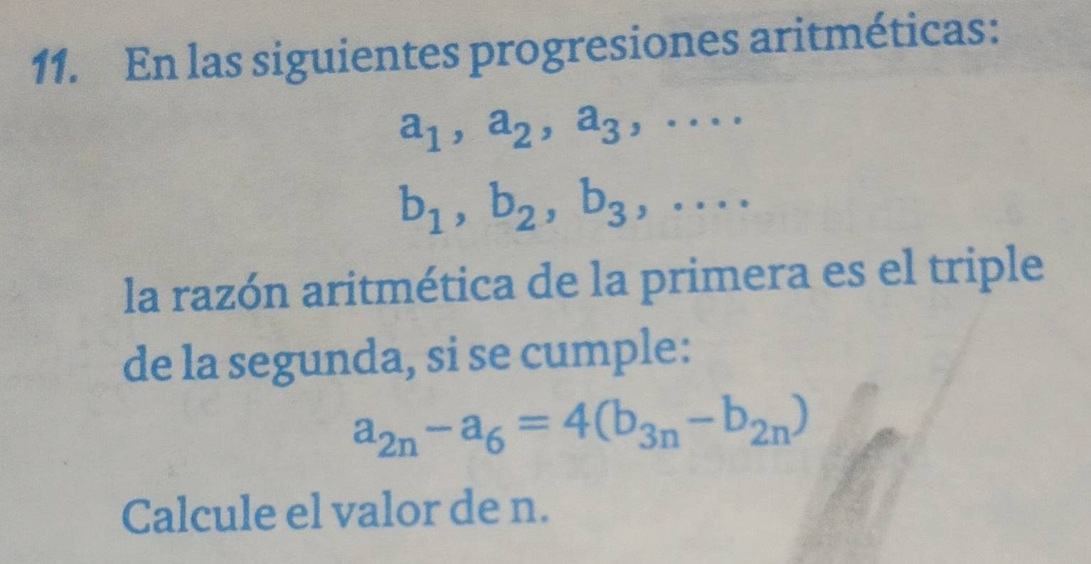 En las siguientes progresiones aritméticas:
a_1, a_2, a_3,...
b_1, b_2, b_3,... 
la razón aritmética de la primera es el triple 
de la segunda, si se cumple:
a_2n-a_6=4(b_3n-b_2n)
Calcule el valor de n.