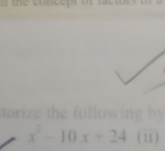 torize the following by
x^2-10x+24 (ii)