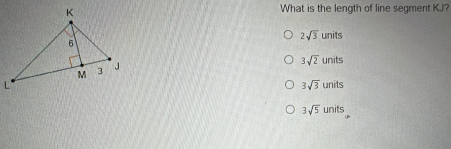 What is the length of line segment KJ?
2sqrt(3) units
3sqrt(2) units
units
3sqrt(3)
3sqrt(5) units