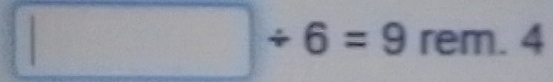 □ / 6=9rem.4