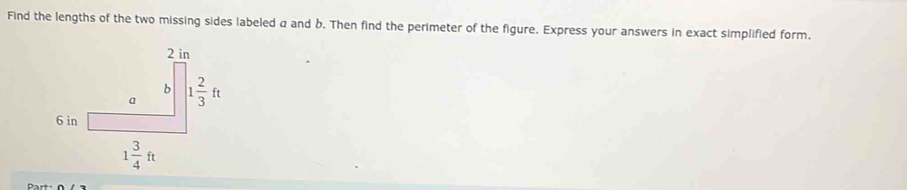 Find the lengths of the two missing sides labeled a and b. Then find the perimeter of the figure, Express your answers in exact simplified form.