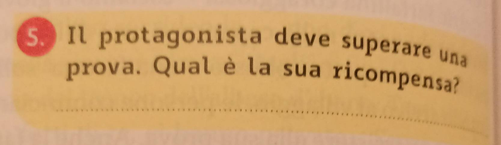 Il protagonista deve superare una 
prova. Qual è la sua ricompensa?