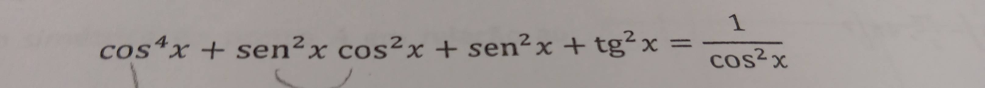 cos^4x+sen^2xcos^2x+sen^2x+tg^2x= 1/cos^2x 