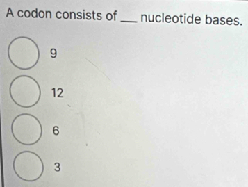 A codon consists of_ nucleotide bases.
9
12
6
3