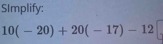 SImplify:
10(-20)+20(-17)-12□