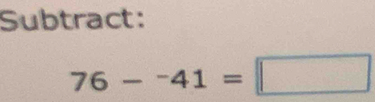 Subtract:
76-^-41=□